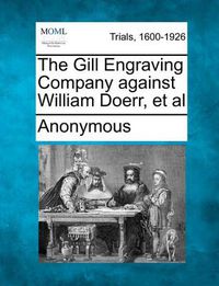 Cover image for The Gill Engraving Company Against William Doerr, et al