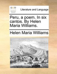 Cover image for Peru, a Poem. in Six Cantos. by Helen Maria Williams.