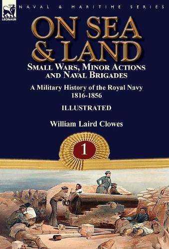 Cover image for On Sea & Land: Small Wars, Minor Actions and Naval Brigades-A Military History of the Royal Navy Volume 1 1816-1856