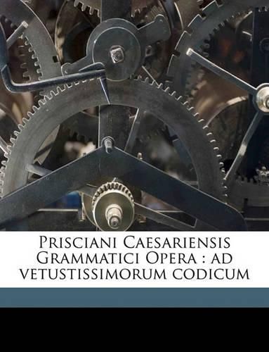 Cover image for Prisciani Caesariensis Grammatici Opera: Ad Vetustissimorum Codicum