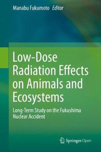 Cover image for Low-Dose Radiation Effects on Animals and Ecosystems: Long-Term Study on the Fukushima Nuclear Accident