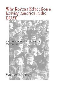 Cover image for Why Korean Education is Leaving America in the DUST: and What We Must Do to Catch up