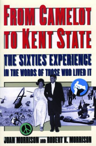 From Camelot to Kent State: The Sixties Experience in the Words of Those Who Lived it