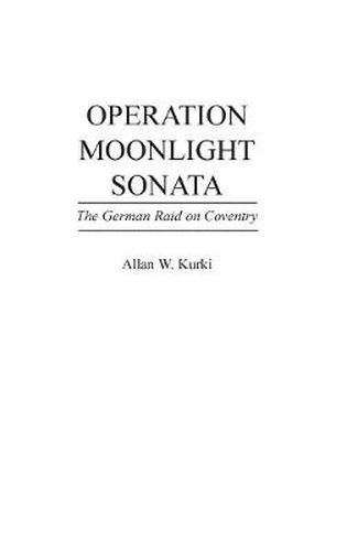 Operation Moonlight Sonata: The German Raid on Coventry