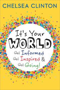Cover image for It's Your World: Get Informed, Get Inspired & Get Going!