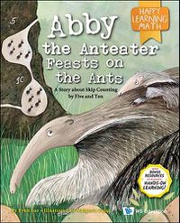 Cover image for Abby The Anteater Feasts On The Ants: A Story About Skip Counting By Five And Ten