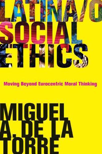 Latina/o Social Ethics: Moving Beyond Eurocentric Moral Thinking