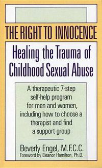 Cover image for The Right to Innocence: Healing the Trauma of Childhood Sexual Abuse