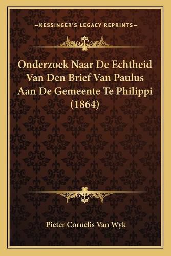 Onderzoek Naar de Echtheid Van Den Brief Van Paulus Aan de Gemeente Te Philippi (1864)