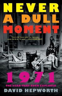 Cover image for Never a Dull Moment: 1971 the Year That Rock Exploded