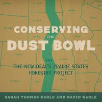 Cover image for Conserving the Dust Bowl: The New Deal's Prairie States Forestry Project