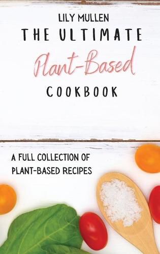 Cover image for The Ultimate Plant-Based Cookbook: A Full Collection of Plant-Based Recipes