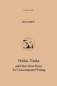 Cover image for Haiku, Tanka and Other Short Pieces for Unaccompanied Waking