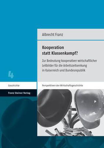 Cover image for Kooperation Statt Klassenkampf?: Zur Bedeutung Kooperativer Wirtschaftlicher Leitbilder Fur Die Arbeitszeitsenkung in Kaiserreich Und Bundesrepublik