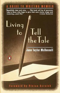 Cover image for Living to Tell the Tale: A Guide to Writing Memoir