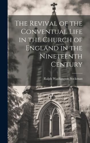 Cover image for The Revival of the Conventual Life in the Church of England in the Nineteenth Century