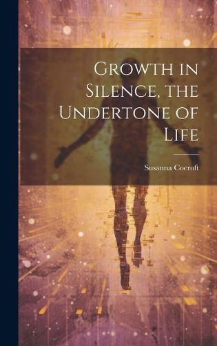 Cover image for Growth in Silence, the Undertone of Life