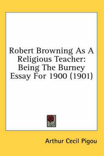 Robert Browning as a Religious Teacher: Being the Burney Essay for 1900 (1901)