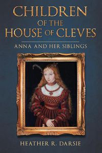 Cover image for Children of the House of Cleves: Anna and Her Siblings