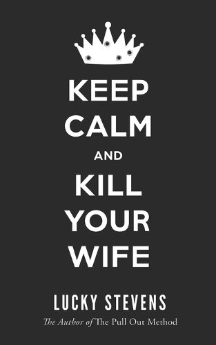 Keep Calm and Kill Your Wife