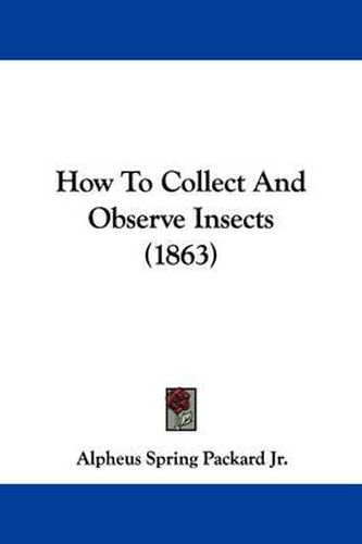 How to Collect and Observe Insects (1863)