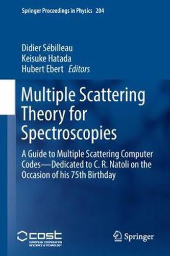 Cover image for Multiple Scattering Theory for Spectroscopies: A Guide to Multiple Scattering Computer Codes -- Dedicated to C. R. Natoli  on the Occasion of his 75th Birthday