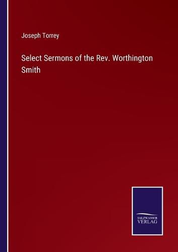 Cover image for Select Sermons of the Rev. Worthington Smith