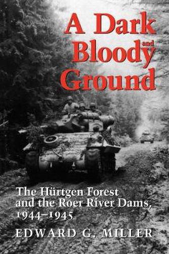 Cover image for A Dark and Bloody Ground: The Hurtgen Forest and the Roer River Dams, 1944-1945
