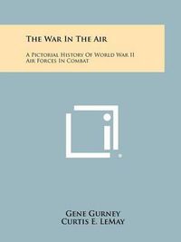 Cover image for The War in the Air: A Pictorial History of World War II Air Forces in Combat