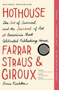 Cover image for Hothouse: The Art of Survival and the Survival of Art at America's Most Celebrated Publishing House, Farrar, Straus, and Giroux