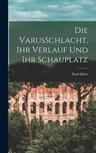 Cover image for Die VarusSchlacht, Ihr Verlauf Und Ihr Schauplatz
