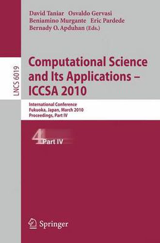 Cover image for Computational Science and Its Applications - ICCSA 2010: International Conference, Fukuoka, Japan, March 23-26, 2010, Proceedings, Part IV