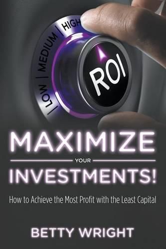 Cover image for Maximize Your Investments!: How to Achieve the Most Profit With The Least Capital