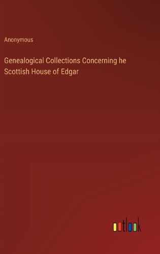 Cover image for Genealogical Collections Concerning he Scottish House of Edgar