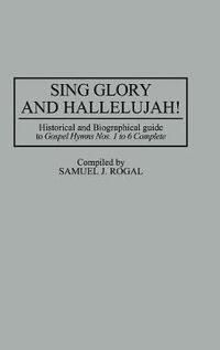 Cover image for Sing Glory and Hallelujah!: Historical and Biographical Guide to Gospel Hymns Nos. 1 to 6 Complete