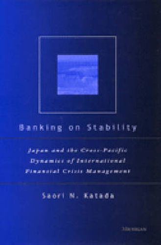 Cover image for Banking on Stability: Japan and the Cross-Pacific Dynamics of International Financial Crisis Management