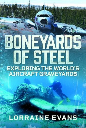Cover image for Boneyards of Steel: Exploring the World's Aircraft Graveyards