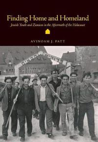 Cover image for Finding Home and Homeland: Jewish Youth and Zionism in the Aftermath of the Holocaust