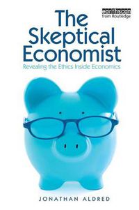 Cover image for The Skeptical Economist: Revealing the Ethics Inside Economics