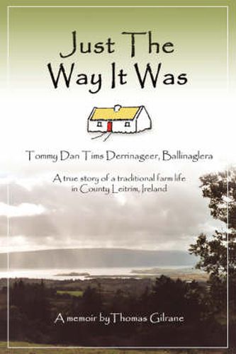 Cover image for Just The Way It Was: Tommy Dan Tims Derrinageer, BallinagleraA True Story of a Traditional Farm Life in County Leitrim, Ireland