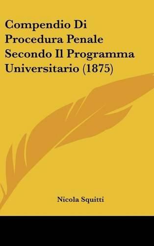 Cover image for Compendio Di Procedura Penale Secondo Il Programma Universitario (1875)