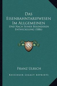 Cover image for Das Eisenbahntarifwesen Im Allgemeinen: Und Nach Seiner Besonderen Entwickelung (1886)