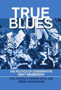 Cover image for True Blues: The Politics of Conservative Party Membership