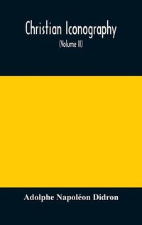 Cover image for Christian iconography; or, The history of Christian art in the Middle Ages (Volume II)The Trinity: Angels: Devils: Death: The Soul: The Christian Scheme: Appendices.