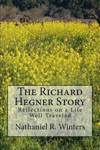 Cover image for The Richard R.Hegner Story: Reflections on a Life Well Traveled