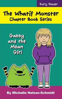 Cover image for The Whatif Monster Chapter Book Series: Gabby and the Mean Girl