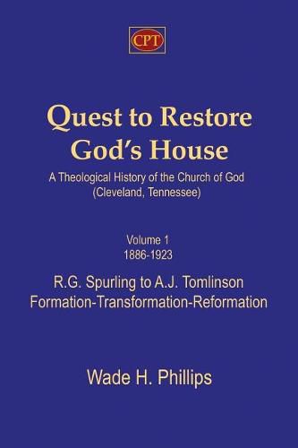 Cover image for Quest to Restore God's House - A Theological History of the Church of God (Cleveland, Tennessee): Volume I, 1886-1923, R.G. Spurling to A.J. Tomlinson, Formation-Transformation-Reformation