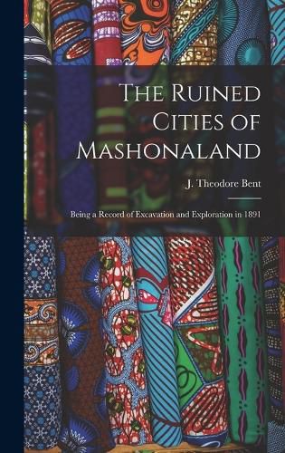 Cover image for The Ruined Cities of Mashonaland; Being a Record of Excavation and Exploration in 1891