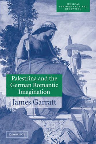 Cover image for Palestrina and the German Romantic Imagination: Interpreting Historicism in Nineteenth-Century Music