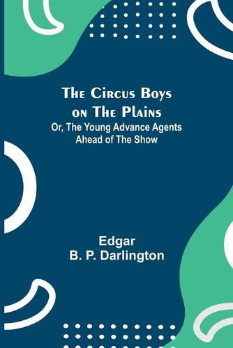 Cover image for The Circus Boys on the Plains; Or, The Young Advance Agents Ahead of the Show